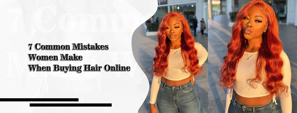 7 Common Mistakes Women Make When Buying Hair Online