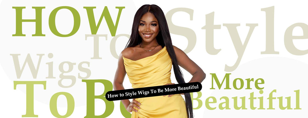 How to Style Wigs To Be More Beautiful