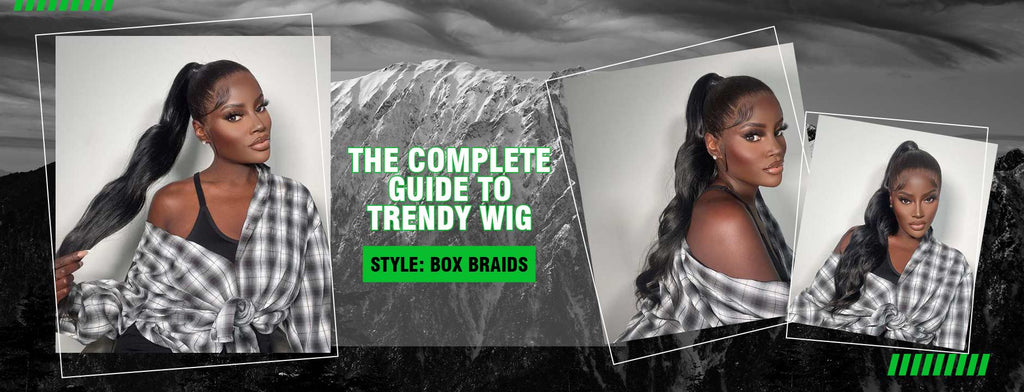 The Complete Guide to Trendy Wig Style: Box Braids
