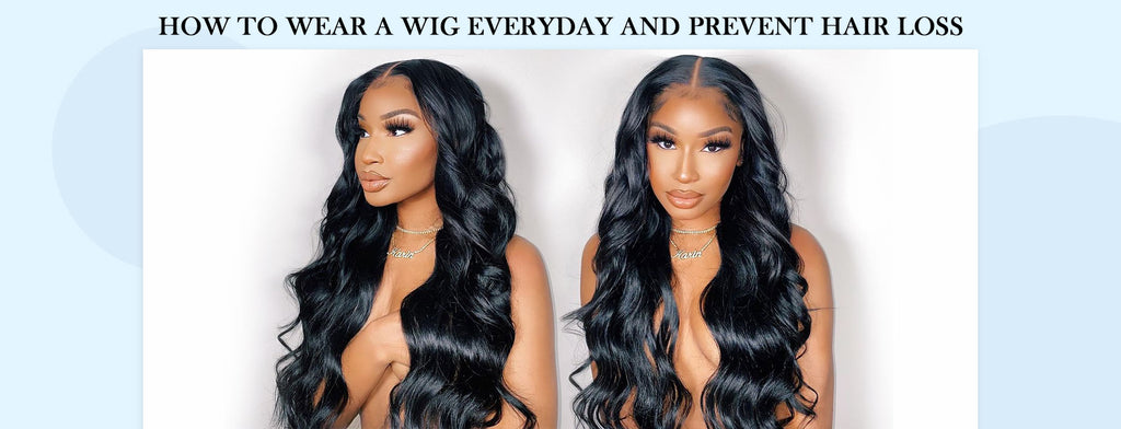 How To Wear A Wig Everyday And Prevent Hair Loss