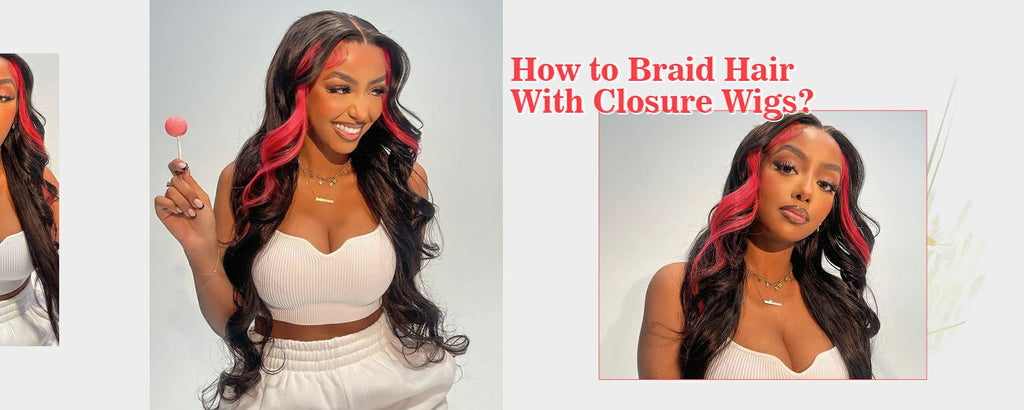 How to Braid Hair With Closure Wigs