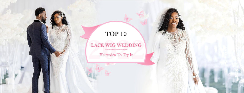 Top 10 Lace Wig Wedding Hairstyles To Try In 2022