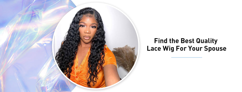 Find the Best Quality Lace Wig For Your Spouse