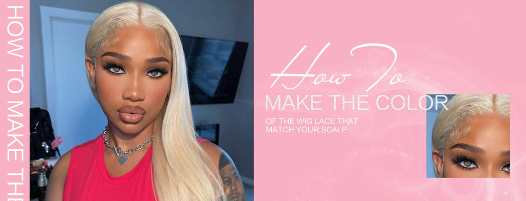 How To Make the Color of The Wig Lace that Match Your Scalp