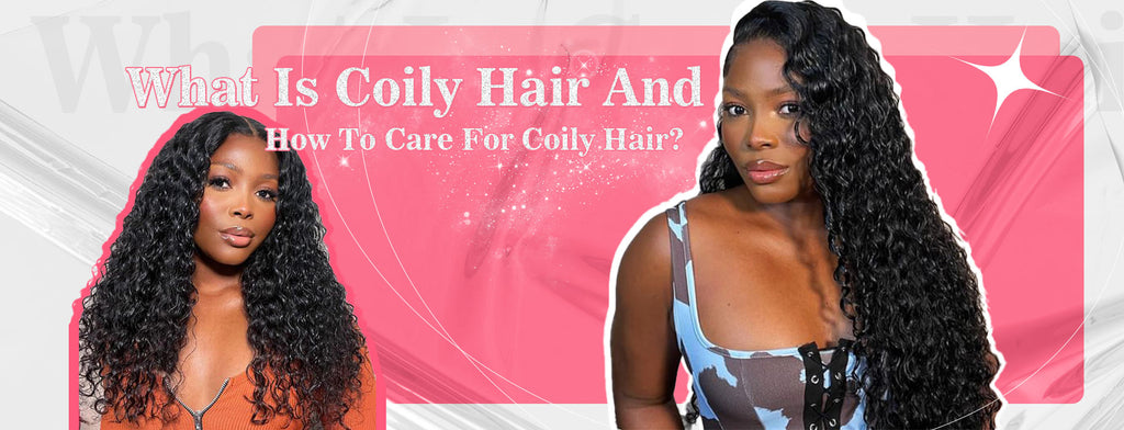 What Is Coily Hair And How To Care For Coily Hair?