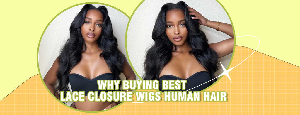 Why Buying Best Lace Closure Wigs Human Hair